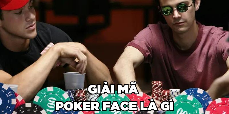 Mặt Poker là gì? Mẹo tạo mặt poker hoàn hảo cho người chơi